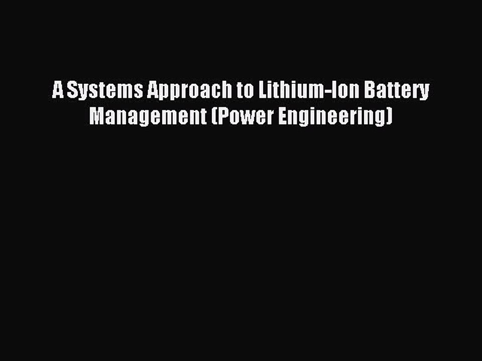 Read A Systems Approach to Lithium-Ion Battery Management (Power Engineering) PDF Free
