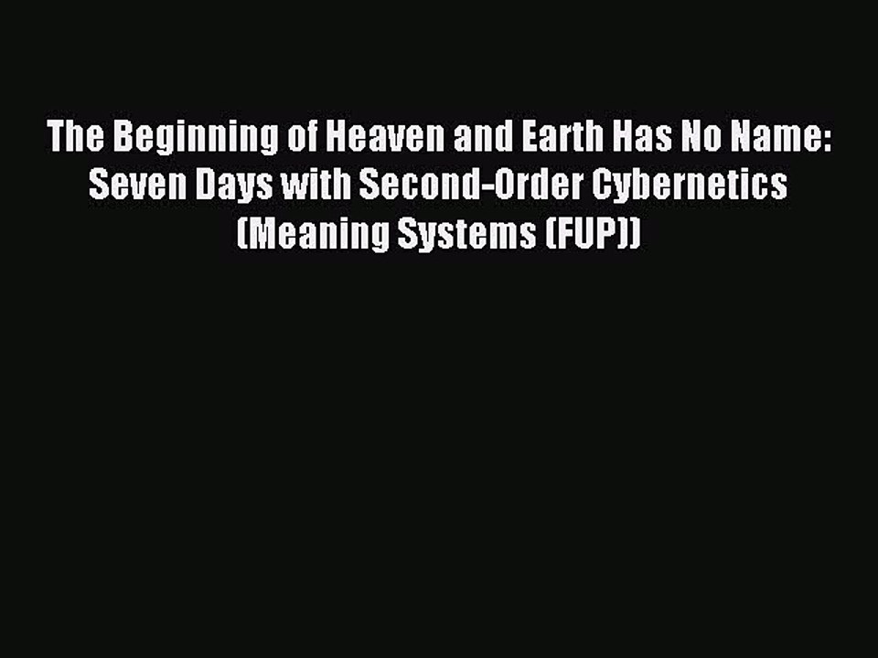 Download The Beginning of Heaven and Earth Has No Name: Seven Days with Second-Order Cybernetics