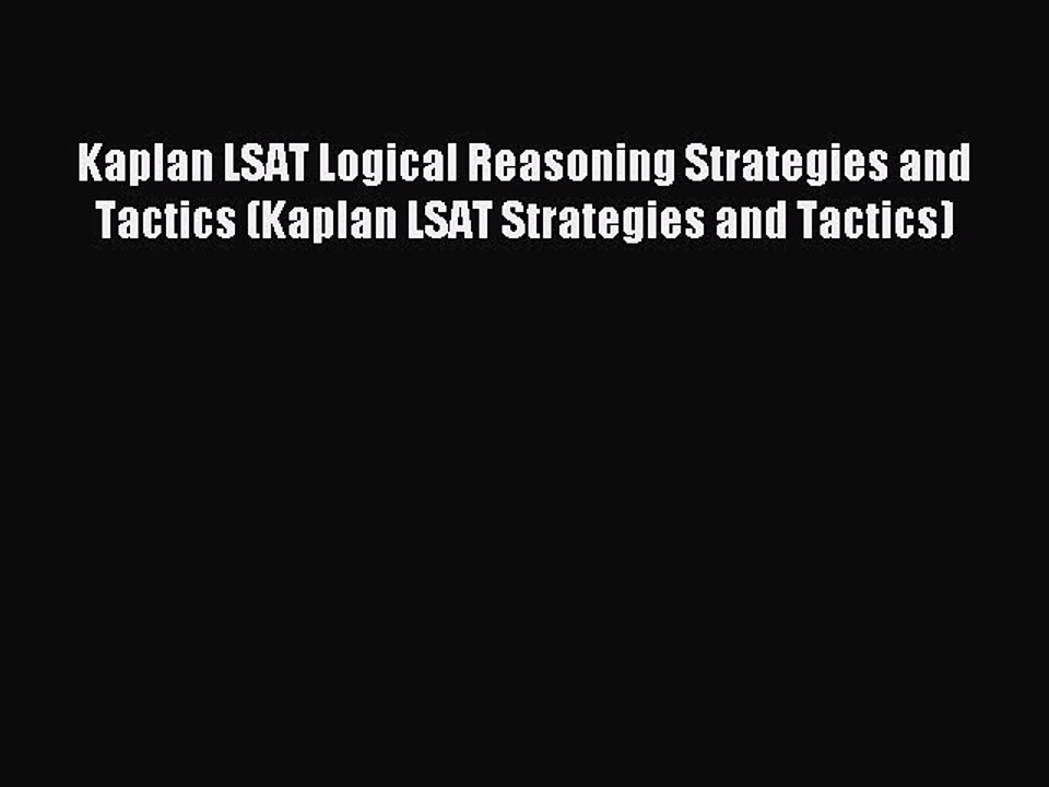 Read Kaplan LSAT Logical Reasoning Strategies and Tactics (Kaplan LSAT Strategies and Tactics)