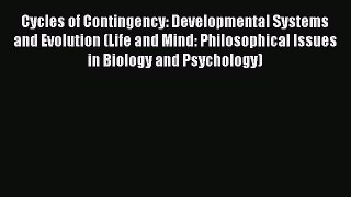 Read Cycles of Contingency: Developmental Systems and Evolution (Life and Mind: Philosophical