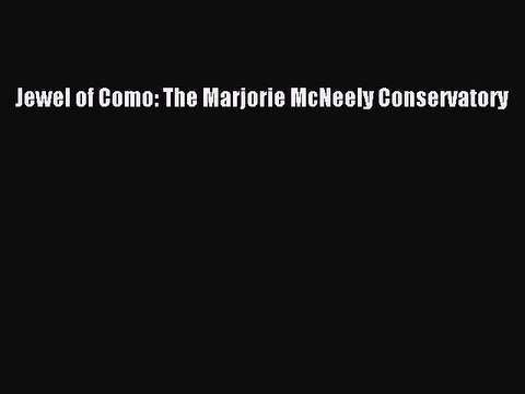 Read Jewel of Como: The Marjorie McNeely Conservatory PDF Online