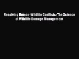 Read Resolving Human-Wildlife Conflicts: The Science of Wildlife Damage Management Ebook Free