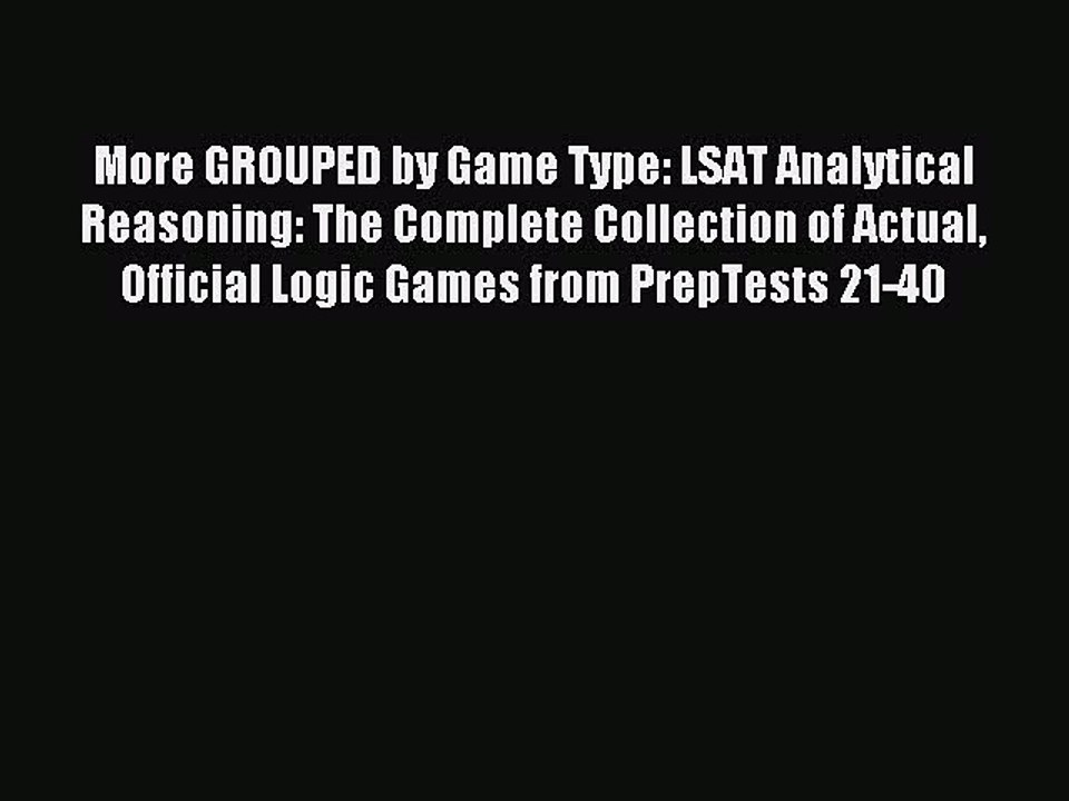 Read More GROUPED by Game Type: LSAT Analytical Reasoning: The Complete Collection of Actual
