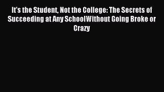 Read It's the Student Not the College: The Secrets of Succeeding at Any SchoolWithout Going
