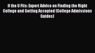 Read If the U Fits: Expert Advice on Finding the Right College and Getting Accepted (College