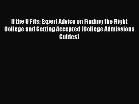Read If the U Fits: Expert Advice on Finding the Right College and Getting Accepted (College