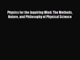 Read Physics for the Inquiring Mind: The Methods Nature and Philosophy of Physical Science