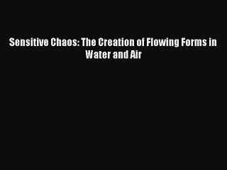 Read Sensitive Chaos: The Creation of Flowing Forms in Water and Air Ebook Free