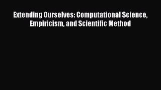 Read Extending Ourselves: Computational Science Empiricism and Scientific Method PDF Free