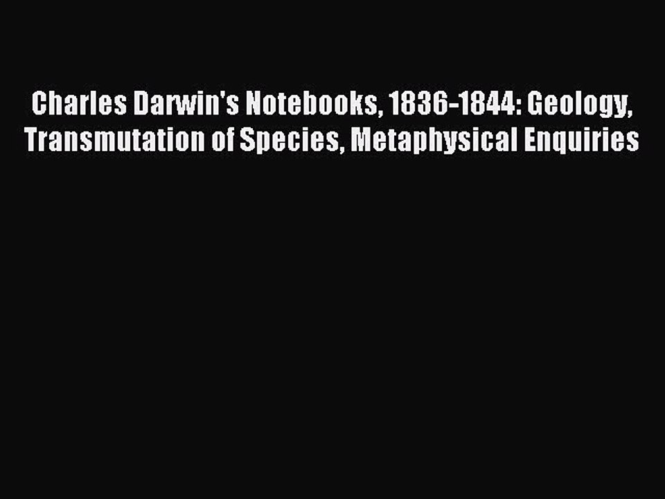 Read Charles Darwin's Notebooks 1836-1844: Geology Transmutation of Species Metaphysical Enquiries