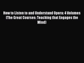 Download How to Listen to and Understand Opera: 4 Volumes (The Great Courses: Teaching that