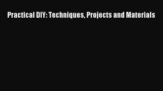 Download Practical DIY: Techniques Projects and Materials Free Books