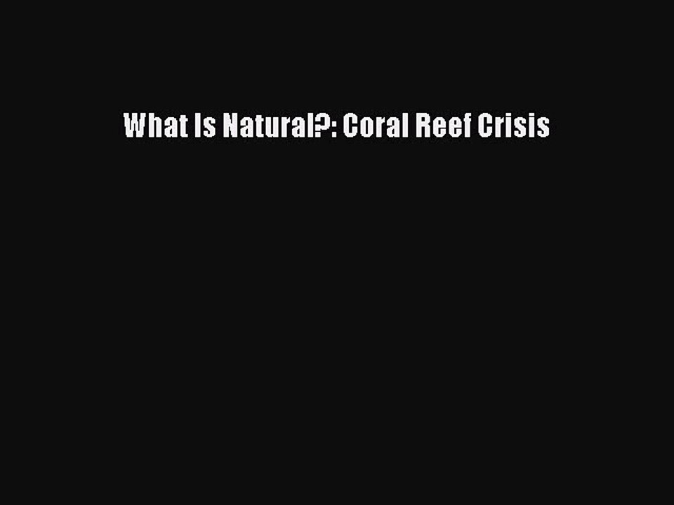 Read What Is Natural?: Coral Reef Crisis Ebook Free