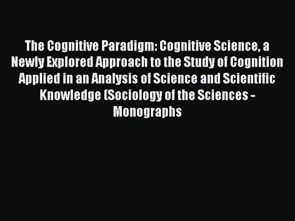 Read The Cognitive Paradigm: Cognitive Science a Newly Explored Approach to the Study of Cognition