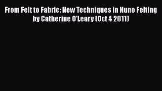 [Download] From Felt to Fabric: New Techniques in Nuno Felting by Catherine O'Leary (Oct 4