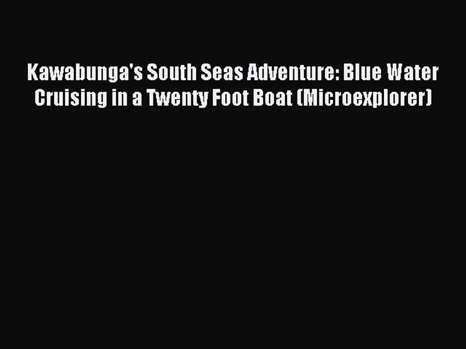 Read Kawabunga's South Seas Adventure: Blue Water Cruising in a Twenty Foot Boat (Microexplorer)