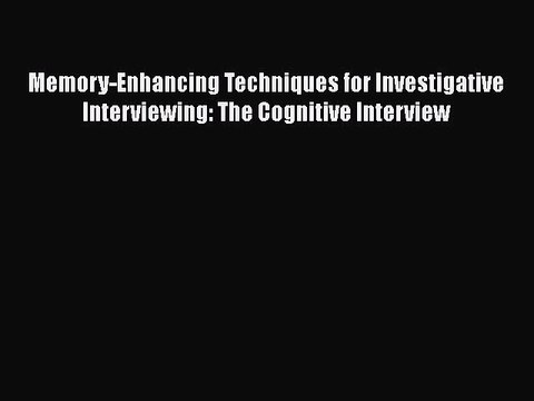 Read Memory-Enhancing Techniques for Investigative Interviewing: The Cognitive Interview Ebook