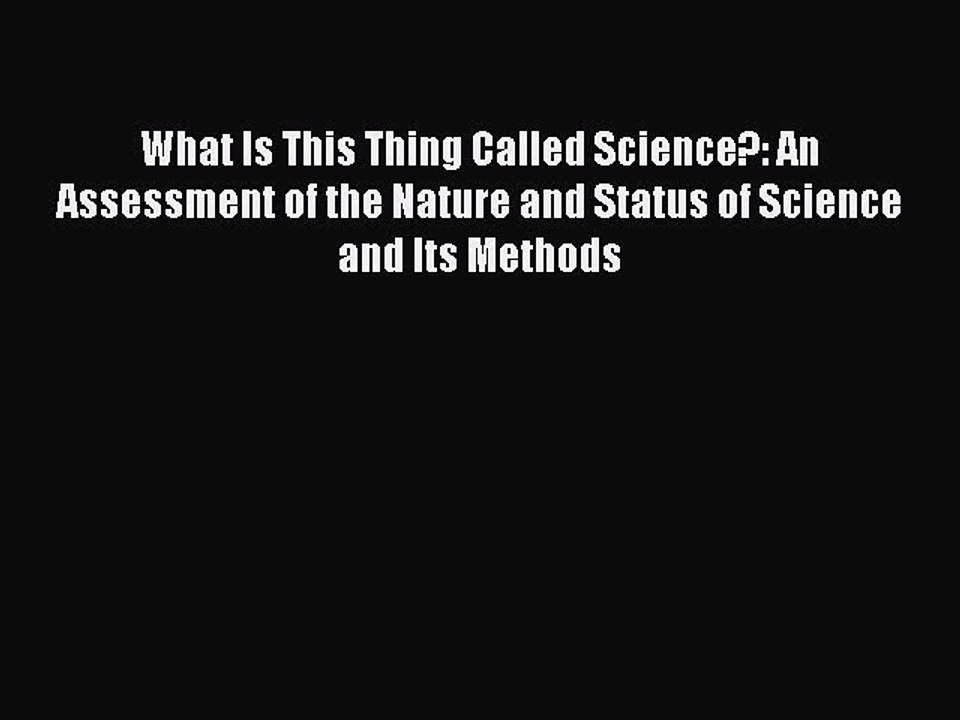Download What Is This Thing Called Science?: An Assessment of the Nature and Status of Science