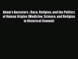 Read Adam's Ancestors  Race Religion and the Politics of Human Origins (Medicine Science and