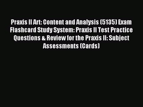 Read Praxis II Art: Content and Analysis (5135) Exam Flashcard Study System: Praxis II Test