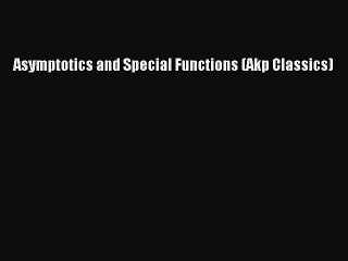 Read Asymptotics and Special Functions (Akp Classics) Ebook Free