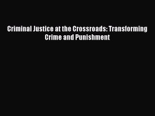 Read Criminal Justice at the Crossroads: Transforming Crime and Punishment Ebook Online