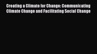 Read Creating a Climate for Change: Communicating Climate Change and Facilitating Social Change