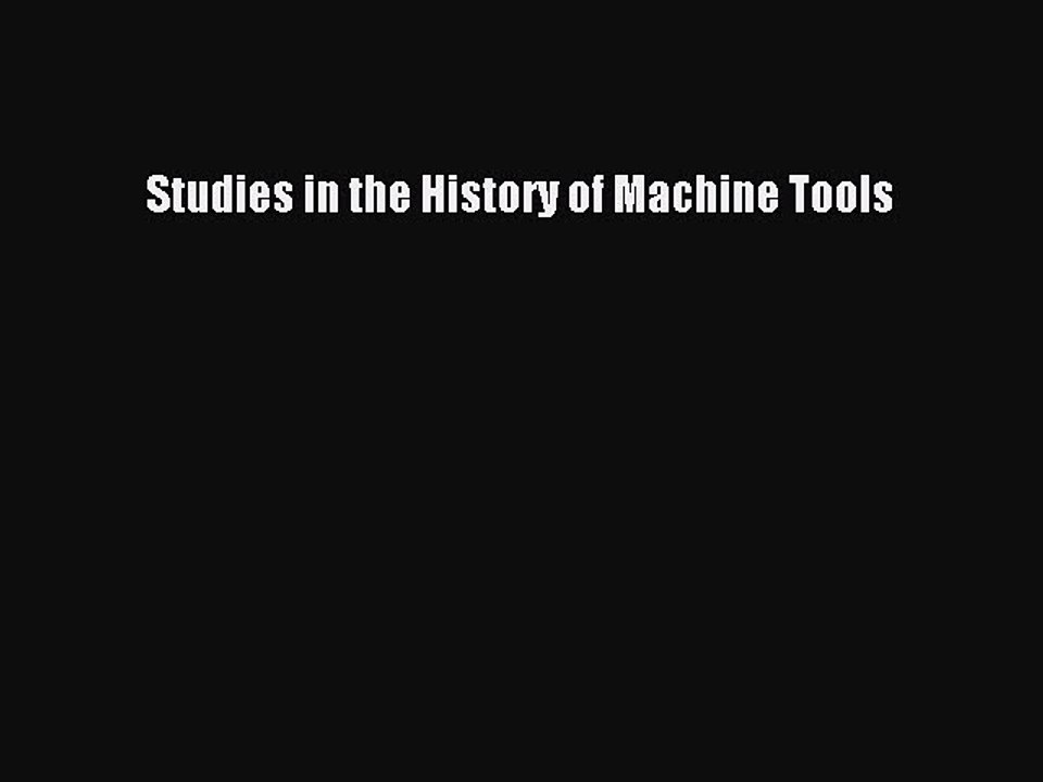 Read Studies in the History of Machine Tools Ebook Online