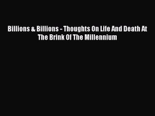 Read Billions & Billions: Thoughts on Life and Death at the Brink of the Millennium PDF Online
