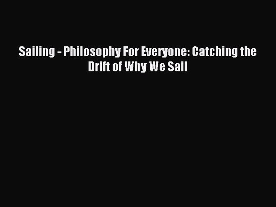 Download Sailing - Philosophy For Everyone: Catching the Drift of Why We Sail PDF Free