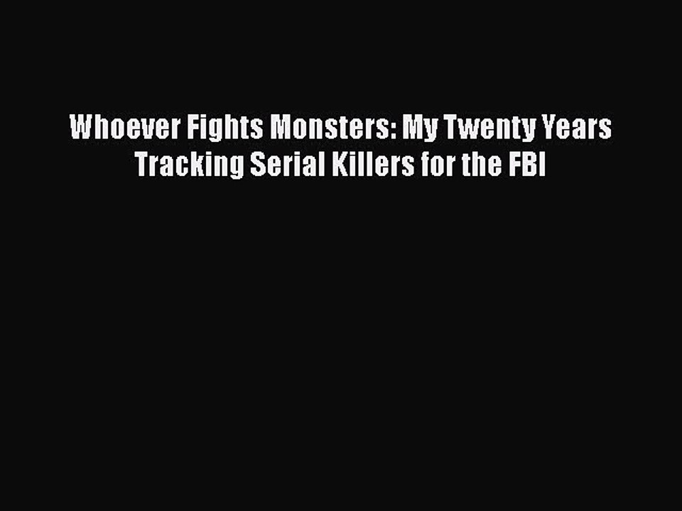 Download Whoever Fights Monsters: My Twenty Years Tracking Serial Killers for the FBI Ebook