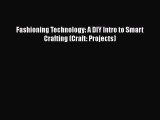 [Download] Fashioning Technology: A DIY Intro to Smart Crafting (Craft: Projects)# [PDF] Online