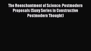 Read The Reenchantment of Science: Postmodern Proposals (Suny Series in Constructive Postmodern