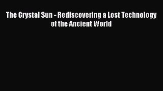 Download The Crystal Sun - Rediscovering a Lost Technology of the Ancient World PDF Free