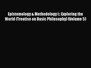 Download Epistemology & Methodology I:: Exploring the World (Treatise on Basic Philosophy)