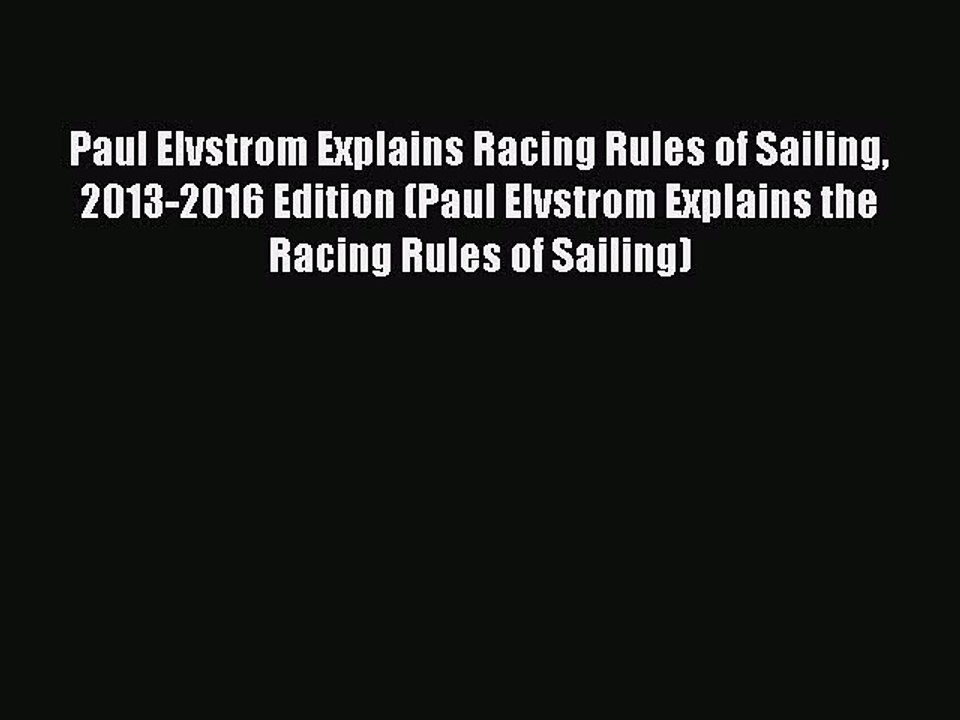 Read Paul Elvstrom Explains Racing Rules of Sailing 2013-2016 Edition (Paul Elvstrom Explains