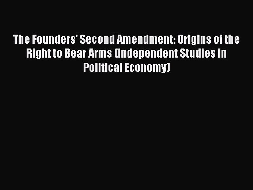 Read The Founders' Second Amendment: Origins of the Right to Bear Arms (Independent Studies