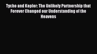 Download Tycho and Kepler: The Unlikely Partnership that Forever Changed our Understanding