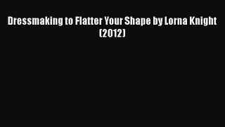 [PDF] Dressmaking to Flatter Your Shape by Lorna Knight (2012)# [PDF] Online