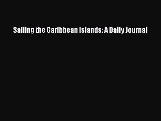 Download Sailing the Caribbean Islands: A Daily Journal Ebook Online