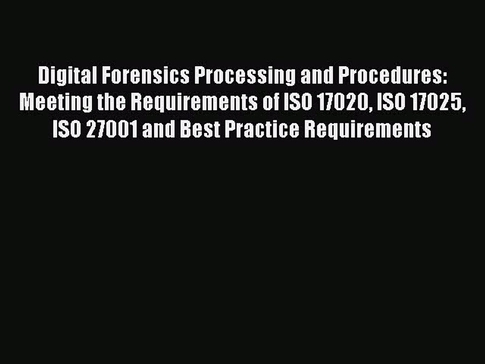 Read Digital Forensics Processing and Procedures: Meeting the Requirements of ISO 17020 ISO