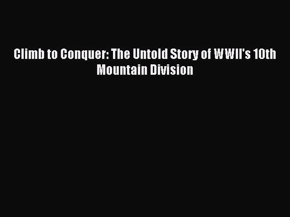 Download Climb to Conquer: The Untold Story of WWII's 10th Mountain Division Ebook Free