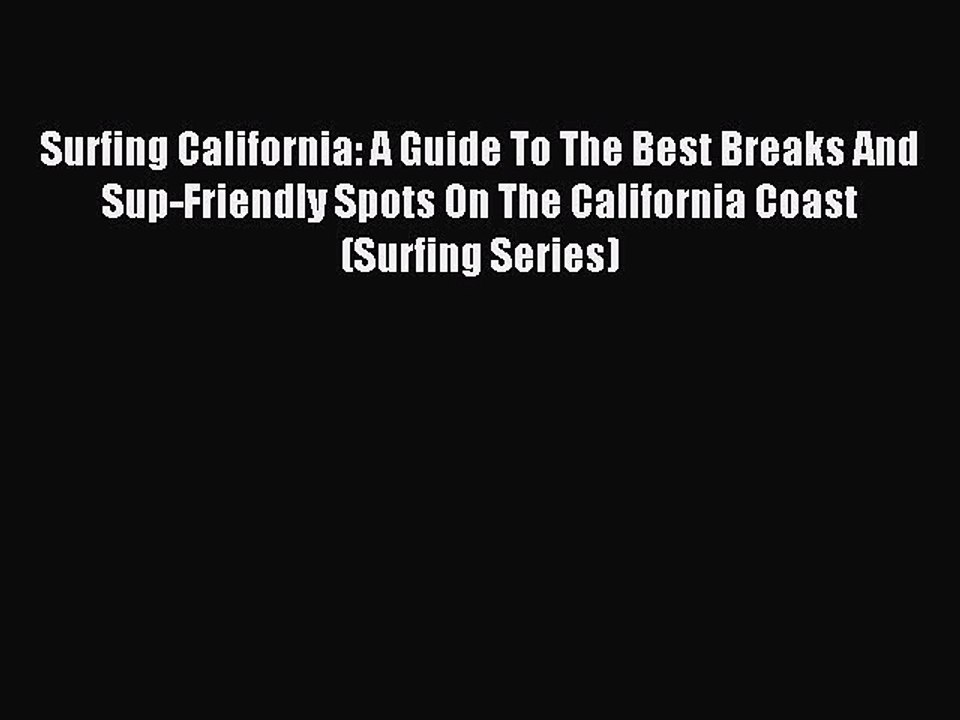 Read Surfing California: A Guide To The Best Breaks And Sup-Friendly Spots On The California