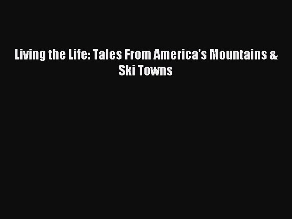 Read Living the Life: Tales From America's Mountains & Ski Towns Ebook Free