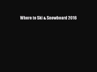 Read Where to Ski & Snowboard 2016 PDF Online