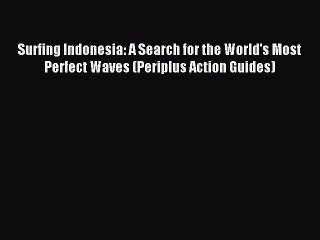Read Surfing Indonesia: A Search for the World's Most Perfect Waves (Periplus Action Guides)