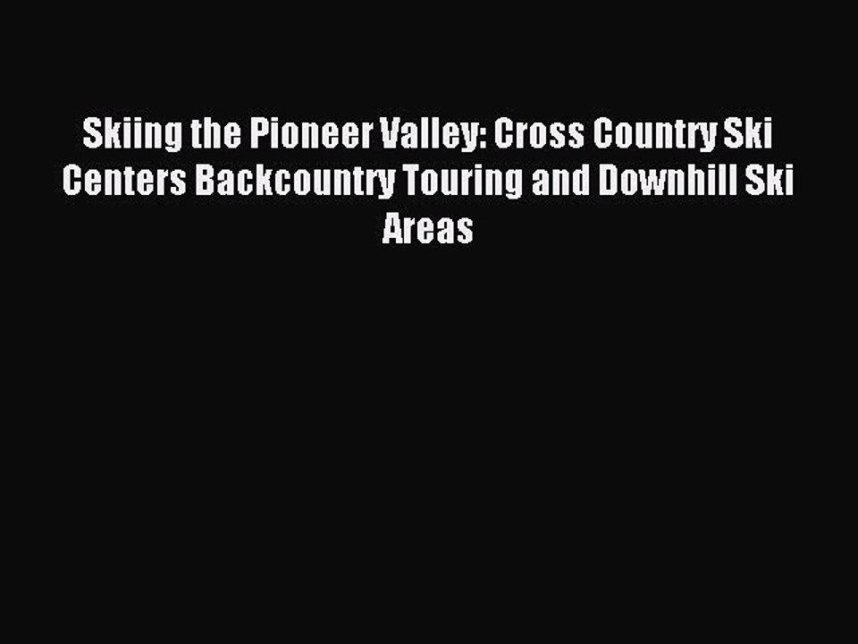 Read Skiing the Pioneer Valley: Cross Country Ski Centers Backcountry Touring and Downhill