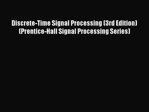 Read Discrete-Time Signal Processing (3rd Edition) (Prentice-Hall Signal Processing Series)