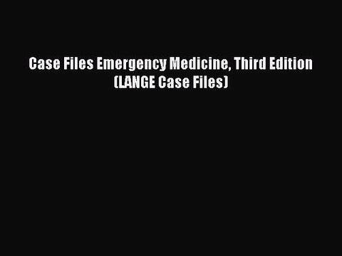 Download Case Files Emergency Medicine Third Edition (LANGE Case Files) Ebook Free