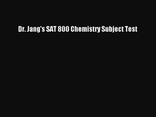 Read Dr. Jang's SAT 800 Chemistry Subject Test Ebook Free